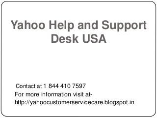 Yahoo Help and Support
Desk USA
Contact at 1 844 410 7597
For more information visit at-
http://yahoocustomerservicecare.blogspot.in
 