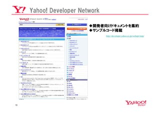 Yahoo! Developer Network

                         開発者向けドキュメントを集約
                         サンプルコード掲載
                                http://developer.yahoo.co.jp/webapi/map/




15
 