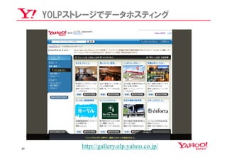 YOLPストレージでデータホスティング




27
          http://gallery.olp.yahoo.co.jp/
 