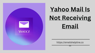 Yahoo Mail Is
Not Receiving
Email
https://emailshelpline.co
m
 