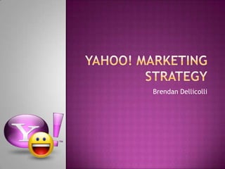 Yahoo! Marketing Strategy Brendan Dellicolli 
