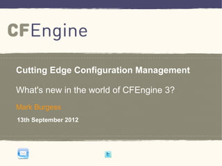 1




    Cutting Edge Configuration Management

    What's new in the world of CFEngine 3?
    Mark Burgess
    13th September 2012
 