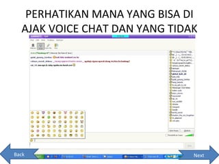 PERHATIKAN MANA YANG BISA DI
  AJAK VOICE CHAT DAN YANG TIDAK




Back                           Next
 