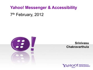 Yahoo! Messenger & Accessibility
7th February, 2012



                     f


                               Srinivasu
                          Chakravarthula
 