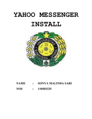 YAHOO MESSENGER
    INSTALL




NAME   :   SONYA MALINDA SARI
NIM    :   110503325
 