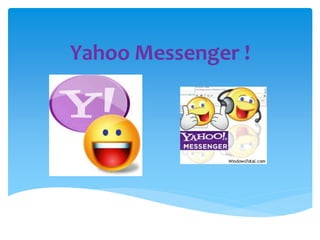 Yahoo Messenger !
 