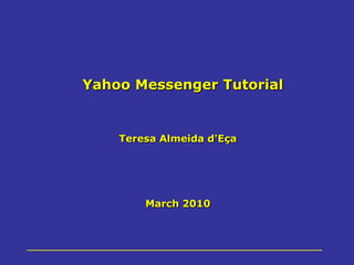 Yahoo Messenger Tutorial Teresa Almeida d'Eça March 2010 