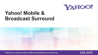 Yahoo! Mobile &
Broadcast Surround
 