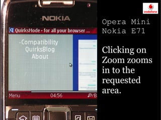 Opera Mini
Nokia E71

Clicking on
Zoom zooms
in to the
requested
area.
 