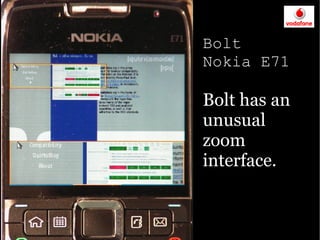 Bolt
Nokia E71

Bolt has an
unusual
zoom
interface.
 
