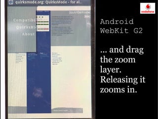 Android
WebKit G2

... and drag
the zoom
layer.
Releasing it
zooms in.
 
