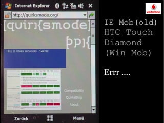 IE Mob(old)
HTC Touch
Diamond
(Win Mob)

Errr ....
 