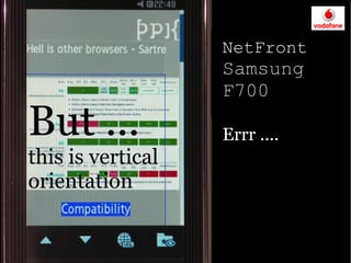 NetFront
                   Samsung
                   F700

But ...            Errr ....
this is vertical
orientation
 