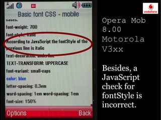 Opera Mob
8.00
Motorola
V3xx

Besides, a
JavaScript
check for
fontStyle is
incorrect.
 