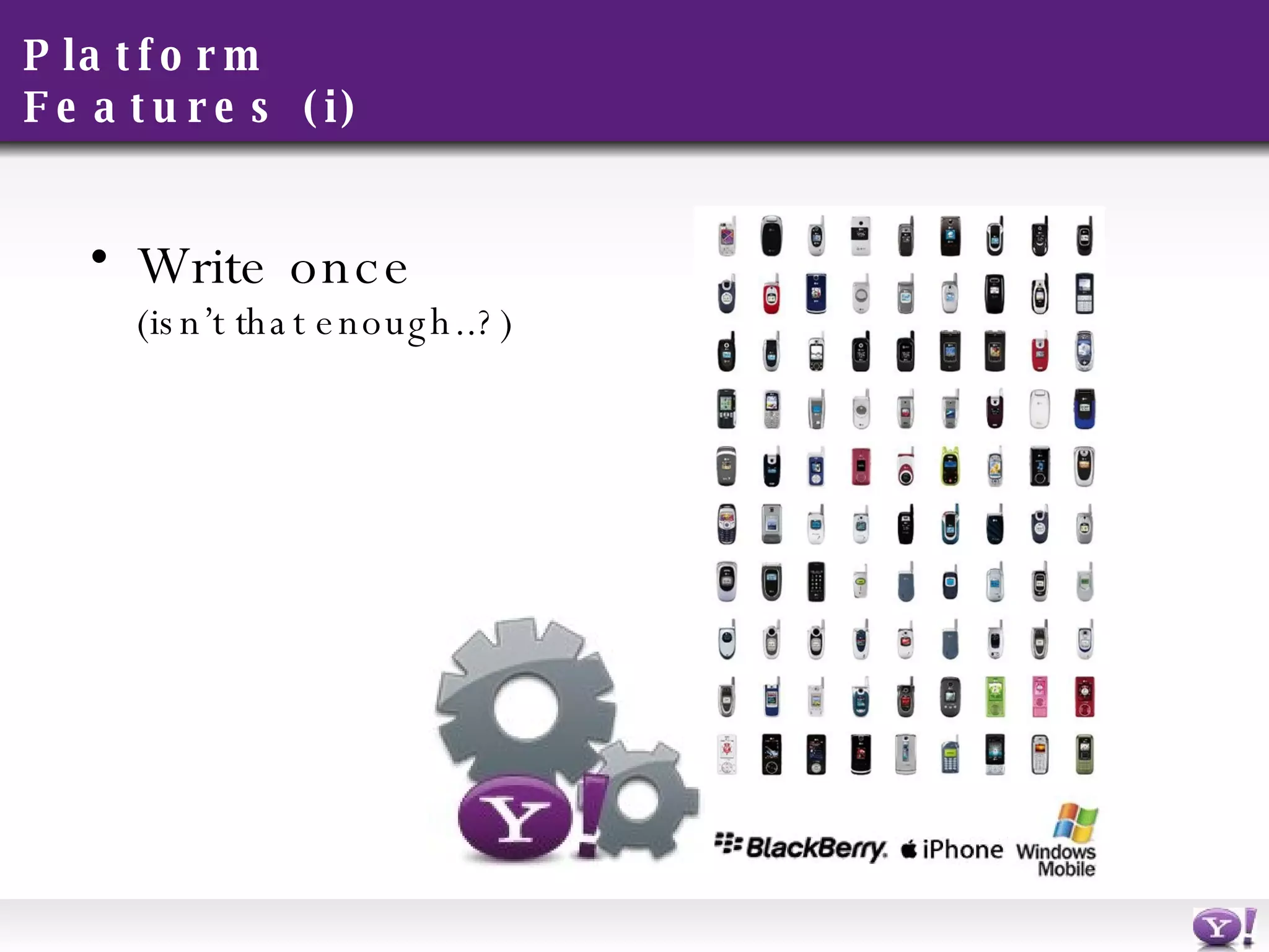 Platform Features (i) Write once (isn’t that enough..?) 