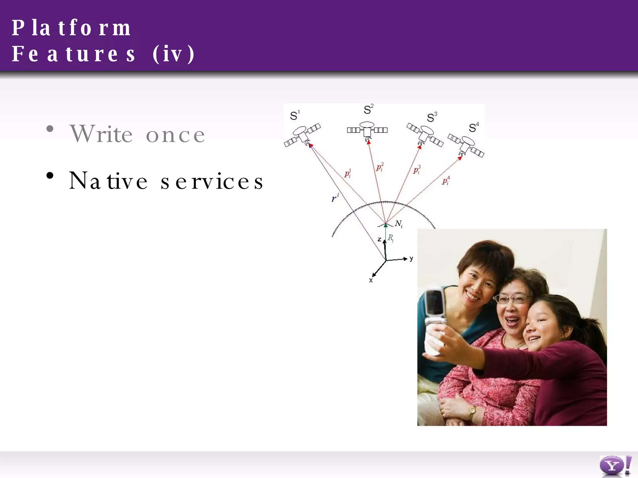 Platform Features (iv) Write once Native services 