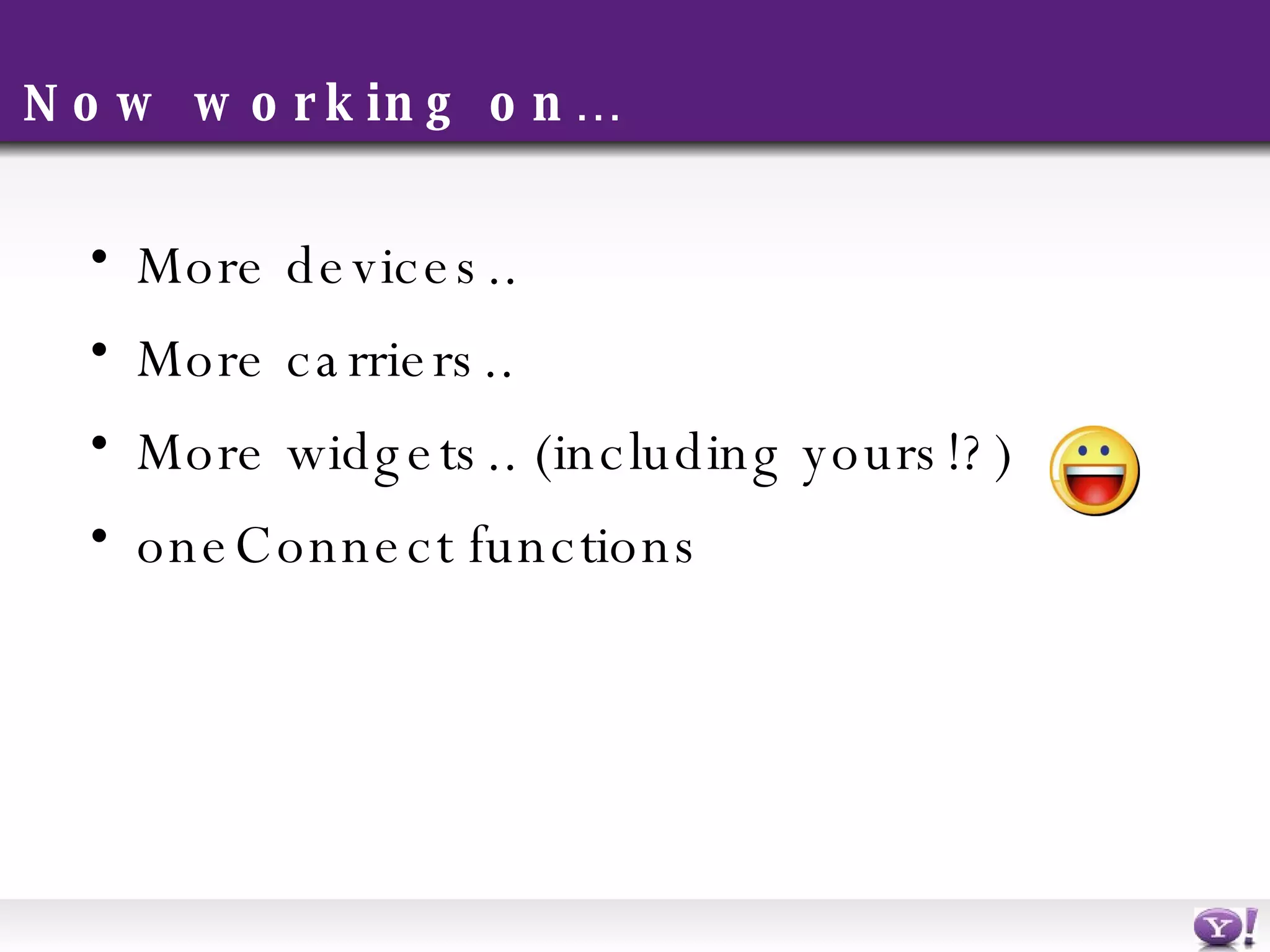 Now working on… More devices.. More carriers.. More widgets.. (including yours!?) oneConnect functions 