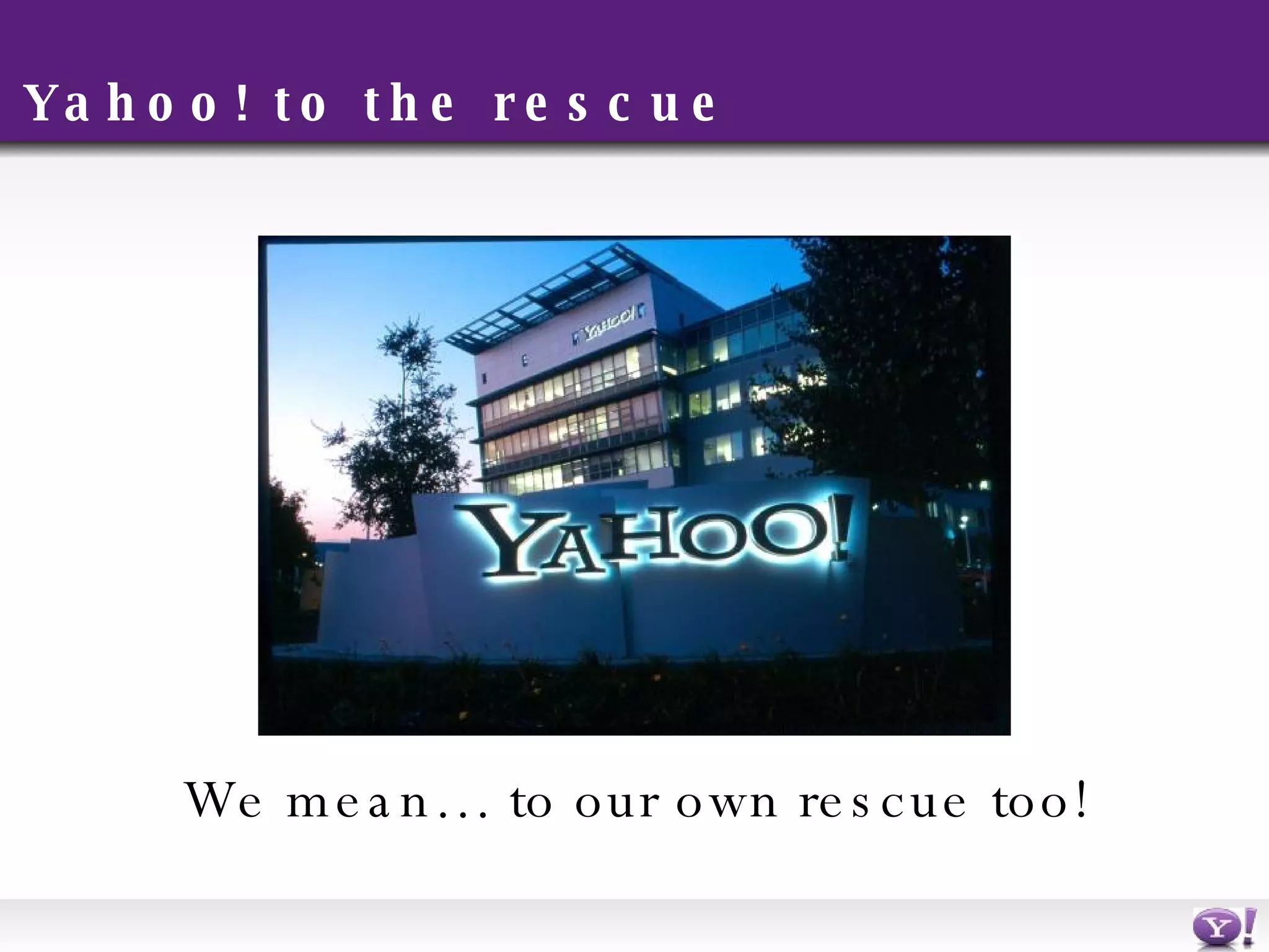 Yahoo! to the rescue We mean… to our own rescue too! 