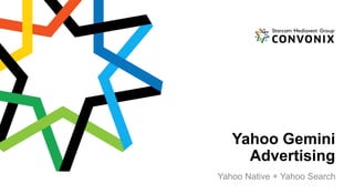 1
Yahoo Gemini
Advertising
Yahoo Native + Yahoo SearchMGore-250416
 