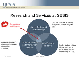 Research and Services at GESIS 
Survey Design and 
Methodology 
Computer Science 
and Information 
Science 
Raise the stan...
