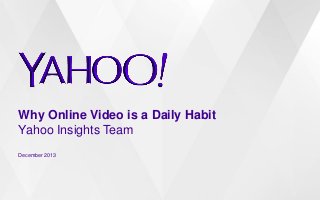Why Online Video is a Daily Habit
Yahoo Insights Team
December 2013

 