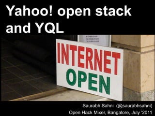 Yahoo! open stack
and YQL




             Saurabh Sahni (@saurabhsahni)
        Open Hack Mixer, Bangalore, July ‘2011
 