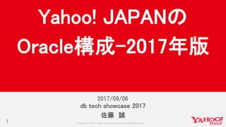 Copyright © 2017 Yahoo Japan Corporation. All Rights Reserved.1
db tech showcase 2017
佐藤 誠
Yahoo! JAPANの
Oracle構成-2017年版
2017/09/06
 