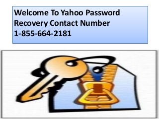Welcome To Yahoo Password 
Recovery Contact Number 
1-855-664-2181 
 