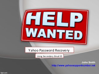 John Smith
http://www.yahoosupportnumber.net
Yahoo Password Recovery
Using Secondary Email ID
 