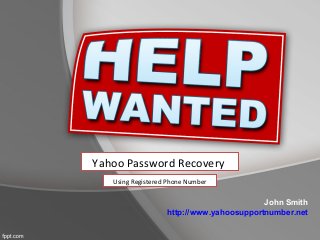 John Smith
http://www.yahoosupportnumber.net
Yahoo Password Recovery
Using Registered Phone Number
 
