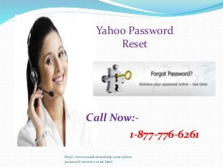 http://www.emailcontacthelp.com/yahoo-
password-recovery-reset.html
Yahoo Password
Reset
1-877-776-6261
Call Now:-
 