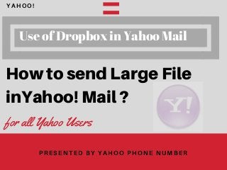 How to send Large File
inYahoo! Mail ?
for all Yahoo Users
YAHOO!
PRESENTED BY YAHOO PHONE NUMBER
Use of Dropbox in Yahoo Mail
 