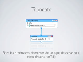Truncate
Filtra los n-primeros elementos de un pipe, desechando el
resto (Inversa deTail)
 