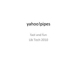 yahoo!pipes fast and fun Lib Tech 2010 