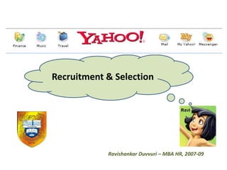 Recruitment & Selection




            Ravishankar Duvvuri – MBA HR, 2007-09
 