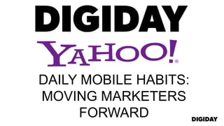DAILY MOBILE HABITS:
MOVING MARKETERS
FORWARD
 