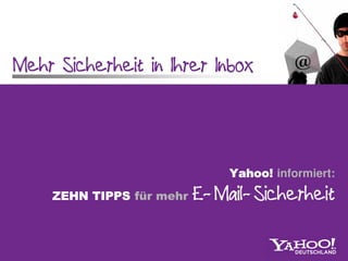Mehr Sicherheit in Ihrer Inbox



                              Yahoo! informiert:
    ZEHN TIPPS für mehr   E-Mail-Sicherheit
 
