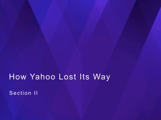 Confidential | For Discussion Purposes Only | 24
How Yahoo Lost Its Way
Section II
 