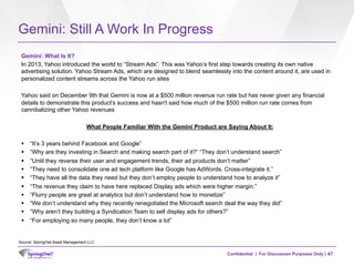 Confidential | For Discussion Purposes Only |
Gemini: Still A Work In Progress
Gemini: What Is It?
In 2013, Yahoo introduc...