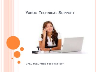 YAHOO TECHNICAL SUPPORT
CALL TOLL FREE 1-855-472-1897
 