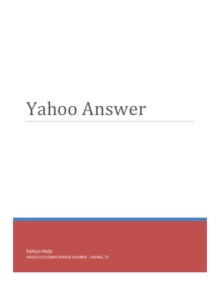 Yahoo Help
YAHOO CUSTOMER SERVICE NUMBER | IRVING, TX
Yahoo Answer
 