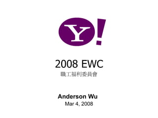 2008 EWC
職工福利委員會



Anderson Wu
 Mar 4, 2008
 