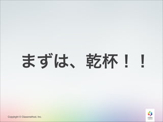 まずは、乾杯！！

Copylrght © Classmethod, Inc.

2

 