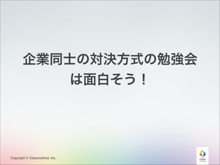企業同士の対決方式の勉強会
は面白そう！

Copyright © Classmethod, Inc.

26

 