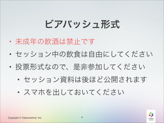 ビアバッシュ形式
• 未成年の飲酒は禁止です
• セッション中の飲食は自由にしてください
• 投票形式なので、是非参加してください
• セッション資料は後ほど公開されます
• スマホを出しておいてください

Copylrght © Classmethod, Inc.

4

 
