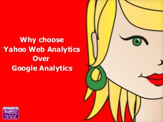 Why choose
Yahoo Web Analytics
Over
Google Analytics
 