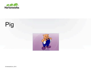 © Hortonworks Inc. 2013
Pig
 