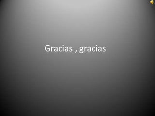 Gracias , gracias

 