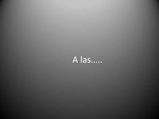 A las…..

 