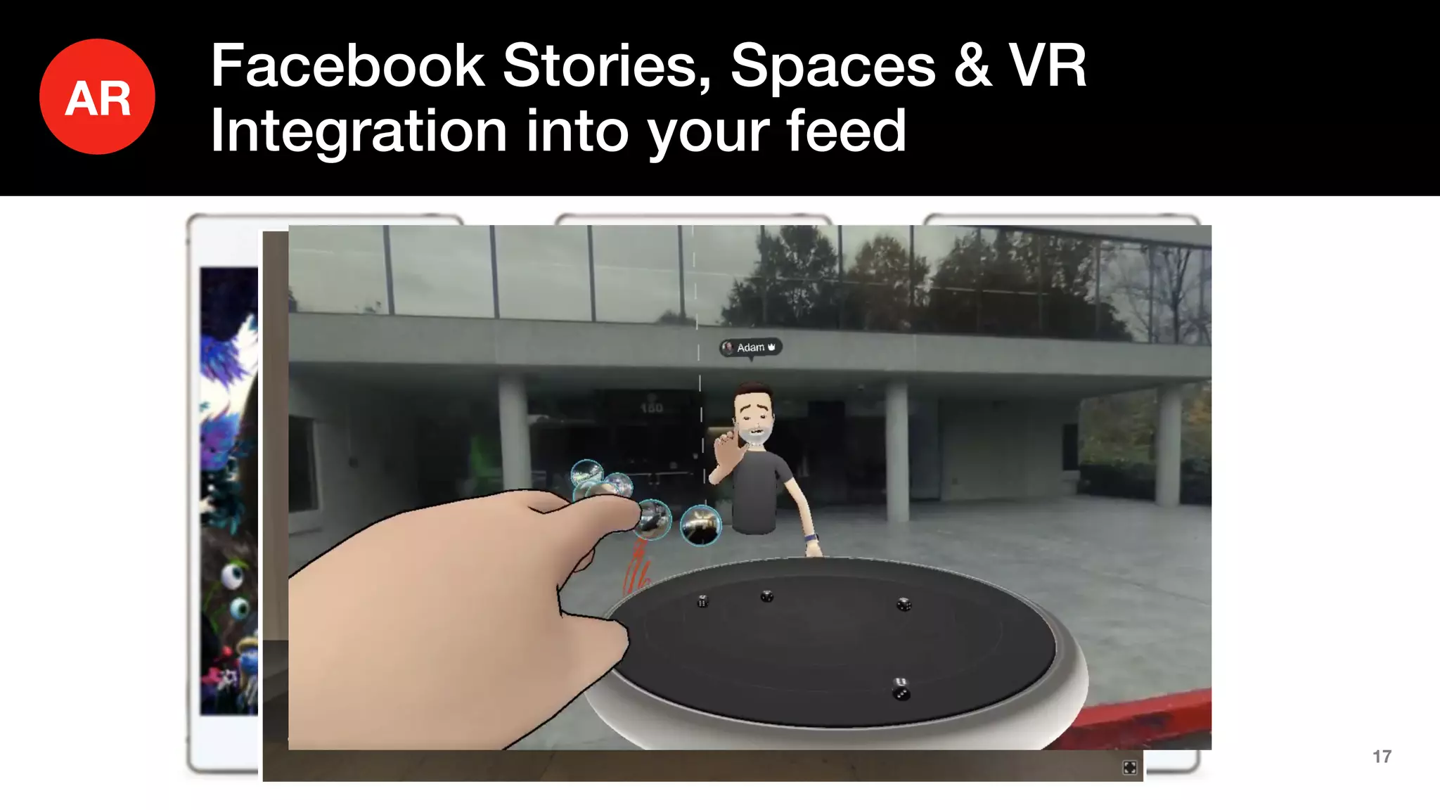 17
Facebook Stories, Spaces & VR
Integration into your feed
AR
 
